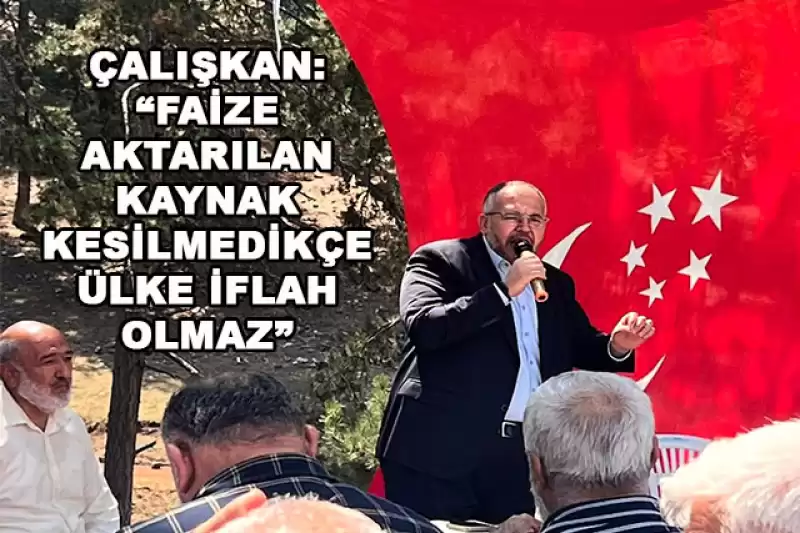 ÇALIŞKAN: “İKTİDAR HALKTAN KOPUK, İSRAF VE ŞATAFAT İÇİNDE!”