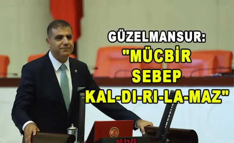 GÜZELMANSUR: “HATAY'A SAHİP ÇIKMAK İSTİYORSANIZ MÜCBİR SEBEBİ UZATIN” 