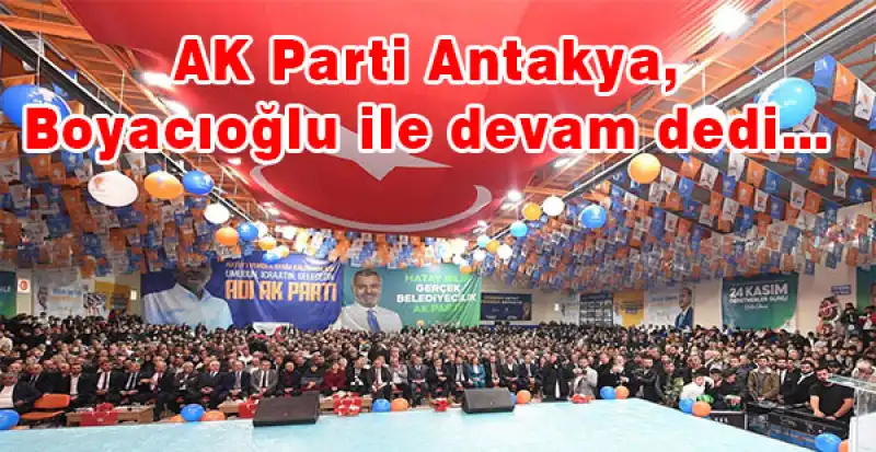 AK Parti Kongreleri Antakya Coşkusuyla Sona Erdi…