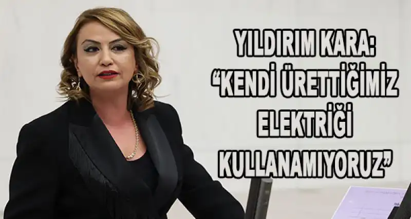 YILDIRIM KARA: “SURİYE’DE ELEKTRİK VAR, HATAY’DA YOK”